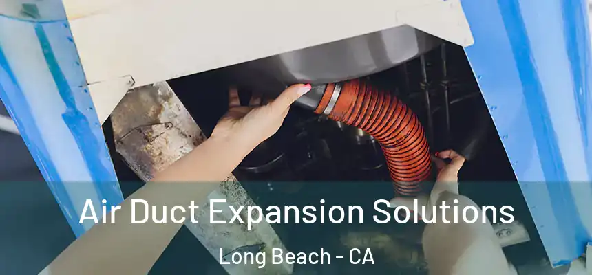 Air Duct Expansion Solutions Long Beach - CA