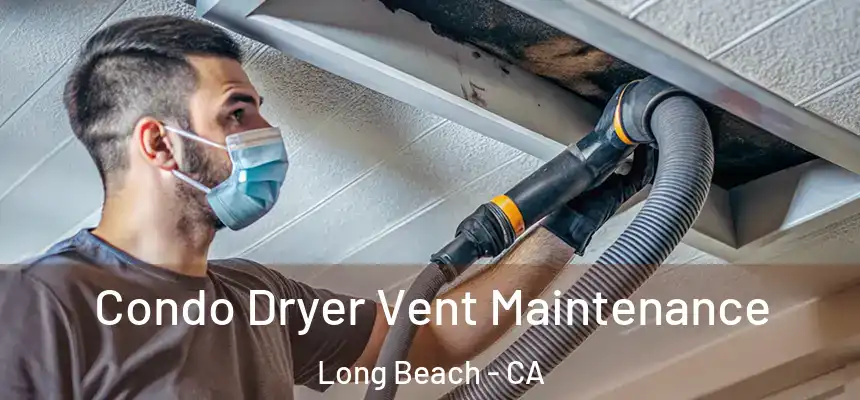 Condo Dryer Vent Maintenance Long Beach - CA