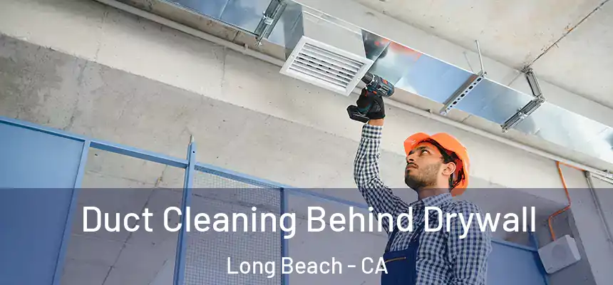 Duct Cleaning Behind Drywall Long Beach - CA