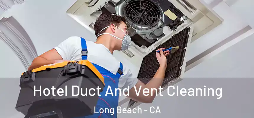 Hotel Duct And Vent Cleaning Long Beach - CA