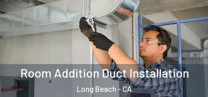 Room Addition Duct Installation Long Beach - CA