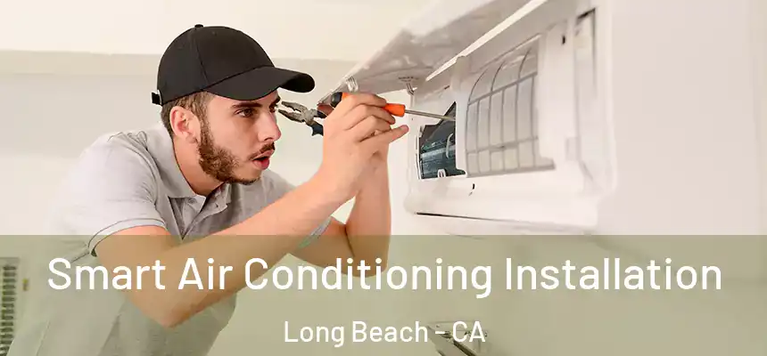 Smart Air Conditioning Installation Long Beach - CA