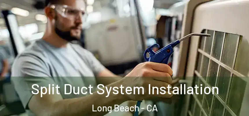  Split Duct System Installation Long Beach - CA