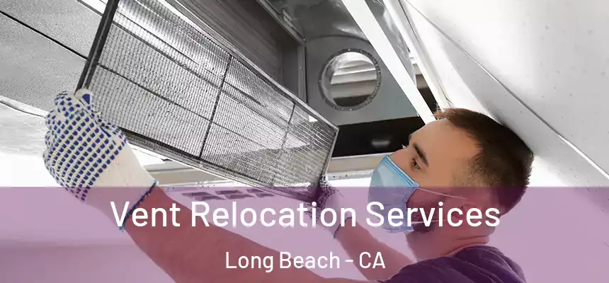 Vent Relocation Services Long Beach - CA