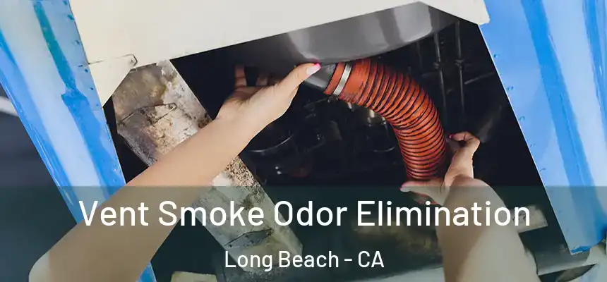  Vent Smoke Odor Elimination Long Beach - CA