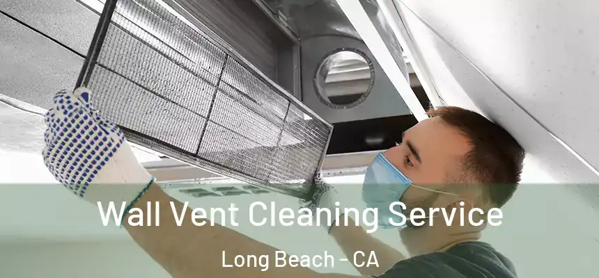 Wall Vent Cleaning Service Long Beach - CA