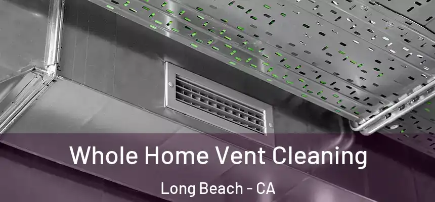 Whole Home Vent Cleaning Long Beach - CA
